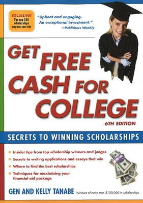 Get Free Cash for College: Secrets to Winning Scholarships: 6th Edition