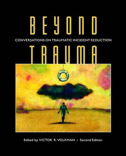 Beyond Trauma: Conversations on Traumatic Incident Reduction, 2nd Edition