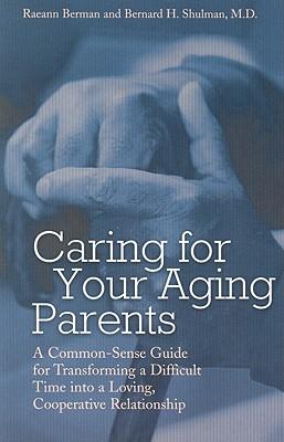 Caring for Your Aging Parents: A Common-Sense Guide for Transforming a Difficult Time Into a Loving, Cooperative Relationship