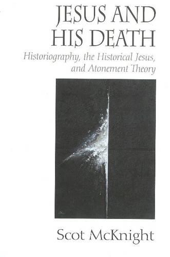 Jesus and His Death: Historiography, the Historical Jesus, and Atonement Theory