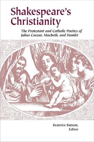 Shakespeare's Christianity: The Protestant and Catholic Poetics of Julius Caesar, Macbeth, and Hamlet