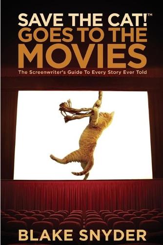 Save the Cat! Goes to the Movies: The Screenwriter's Guide to Every Story Ever Told