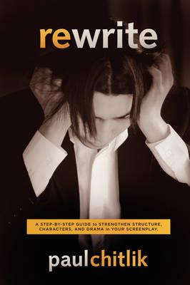 Rewrite: A Step-by-step Guide to Strengthen Structure, Characters, and Drama in Your Screenplay