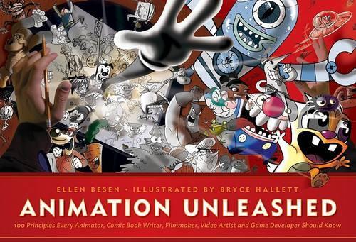 Animation Unleashed: 100 Principles Every Animator, Comic Book Writer, Filmmaker, Video Artist, a...