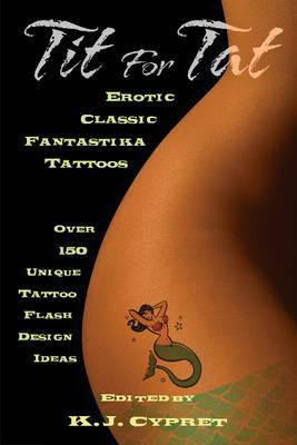 Tit for Tat: Erotic Classic Fantastika Tattoos: Over 150 Unique Tattoo Flash Design Ideas