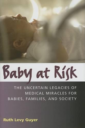 Baby at Risk: The Uncertain Legacies of Medical Miracles for Babies, Families, and Society