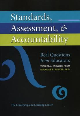 Standards, Assessment, & Accountability: Real Questions from Educators with Real Answers from Douglas B. Reeves, PH.D.