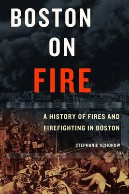 Boston on Fire: A History of Fires and Firefighting in Boston
