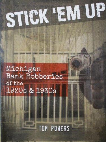 Stick 'Em Up: Michigan Bank Robberies of the 1920s & 1930s