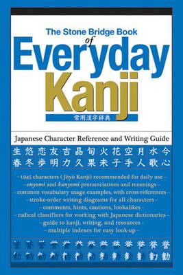 The Stone Bridge Book of Everyday Kanji: Japanese Character Reference and Writing Guide