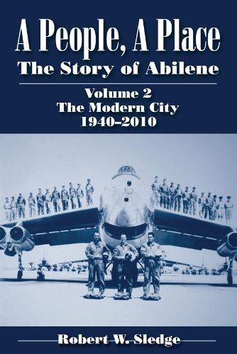 A People, a Place (Vol. 2: the Modern City, 1940-2010): The Story of Abilene
