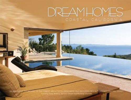 Dream Homes of Coastal California: Showcasing Coastal California's Finest Architects, Designers and Builders