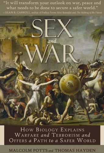 Sex and War: How Biology Explains Warfare and Terrorism and Offers a Path to a Safer World