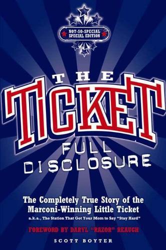 The Ticket: Full Disclosure: The Completely True Story of the Marconi-winning Little Ticket, A.k.a., the Station That Got Your Mom to Say 'Stay Hard'