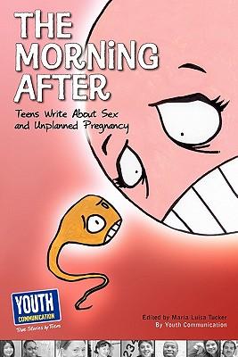 The Morning After: Teens Write about Sex and Unplanned Pregnancy