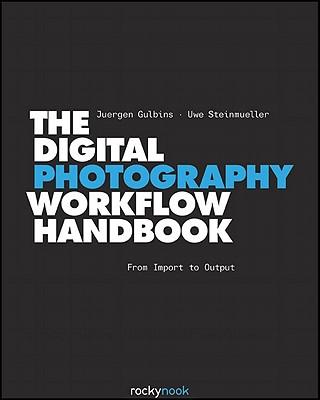 Digital Photography Workflow Handbook: From Import to Output