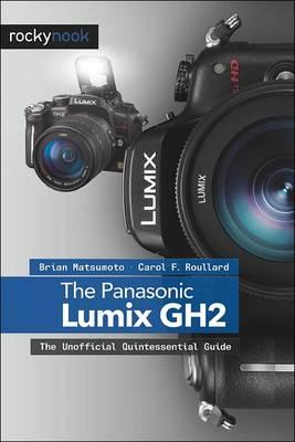 The Panasonic Lumix DMC-GH2: The Unofficial Quintessential Guide