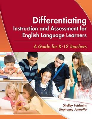 Differentiating Instruction and Assessment for English Language Learners: A Guide for K - 12 Teachers