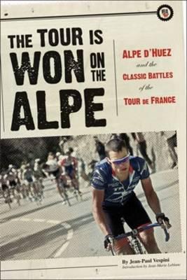 The Tour is Won on the Alpe: Alpe D'Huez and the Classic Battles of the Tour De France