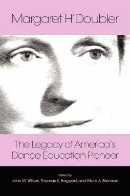 Margaret H'Doubler: The Legacy of America's Dance Education Pioneer: An Anthology