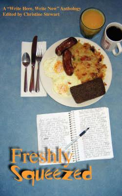 Freshly Squeezed: "A ""Write Here, Write Now"" Anthology"