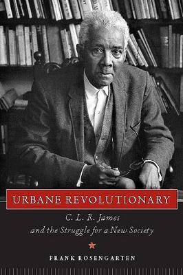 Urbane Revolutionary: C. L. R. James and the Struggle for a New Society
