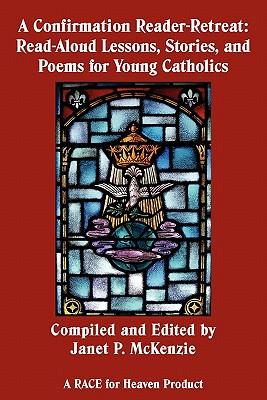 A Confirmation Reader-Retreat: Read-Aloud Lessons, Stories, and Poems for Young Catholics
