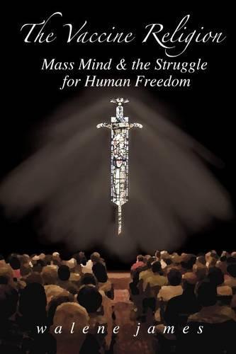 The Vaccine Religion: Mass Mind & the Struggle for Human Freedom