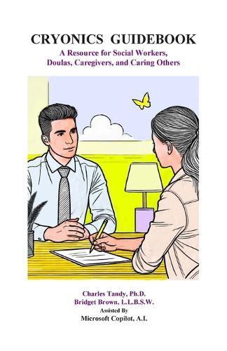 Cryonics Guidebook: A Resource for Social Workers, Doulas, Caregivers, and Caring Others