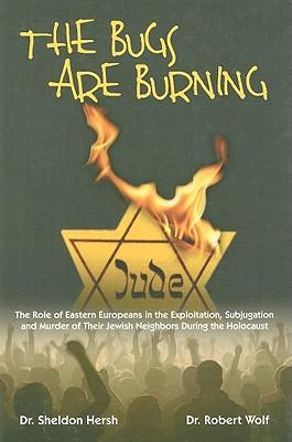 The Bugs Are Burning: The Role of Eastern Europeans in the Exploitation, Subjugation and Murder of Their Jewish Neighbors During the Holocaust