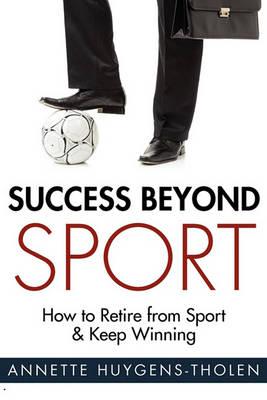 Success Beyond Sport: How to retire from sport and still keep winning