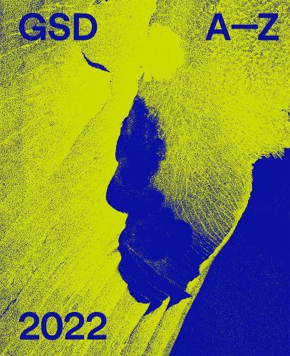 A-Z: Harvard University Graduate School of Design 2022