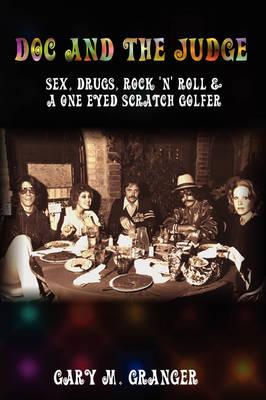 Doc and The Judge: Sex, Drugs, Rock 'N' Roll & A One Eyed Scratch Golfer