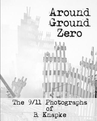 Around Ground Zero: The 9/11 Photographs of B. Knapke