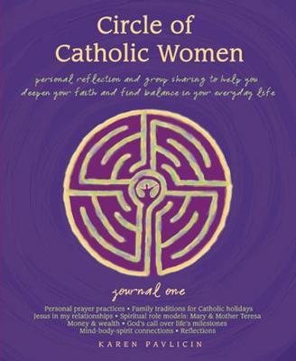Circle of Catholic Women-Journal One: Personal reflection and group sharing to help you deepen your faith and find balance in your everyday life