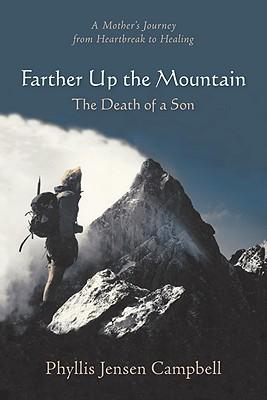 Farther Up the Mountain: The Death of a Son: A Mother's Journey from Heartbreak to Healing