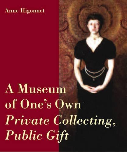 Museum of One's Own, A: Private Collecting, Public Gift