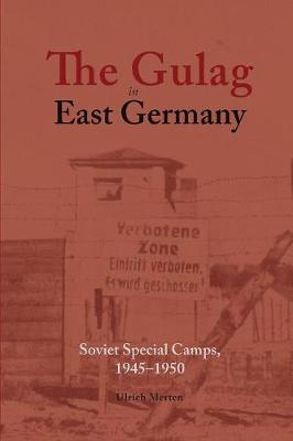 The Gulag in East Germany: Soviet Special Camps, 1945-1950