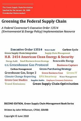 Second Edition, Green Supply Chain Management Book Series: Greening the Federal Supply Chain-A Federal Contractor's Executive Order 13514 (Environmental & Energy Policy) Implementation Resource