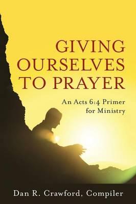 Giving Ourselves to Prayer: An Acts 6:4 Primer for Ministry