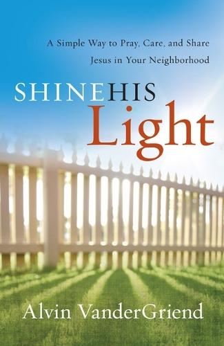 Shine His Light: A Simple Way to Pray, Care and Share Jesus in Your Neighborhood