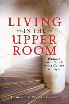 Living in the Upper Room: Permeate Your Church with a Culture of Prayer