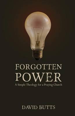 Forgotten Power: A Simple Theology for a Praying Church