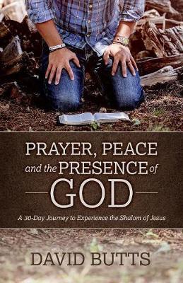 Prayer, Peace and the Presence of God: A 30-Day Journey to Experience the Shalom of Jesus