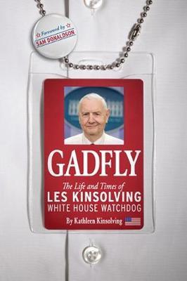 Gadfly: The Life and Times of Les Kinsolving-White House Watchdog
