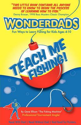 Teach Me Fishing: The Most Fun Ways to Teach Your Child Ages 3-13 How to Fish