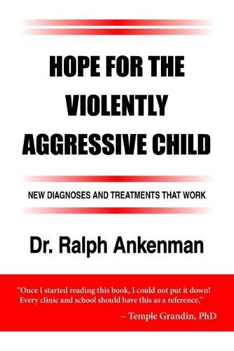 Hope for the Violently Aggressive Child: New Diagnoses and Treatments That Work