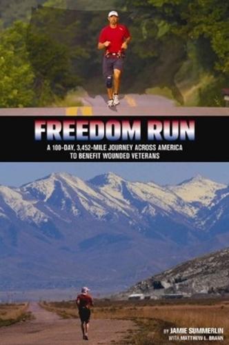 Freedom Run: A 100-Day, 3,452-Mile Journey Across America to Benefit Wounded Veterans