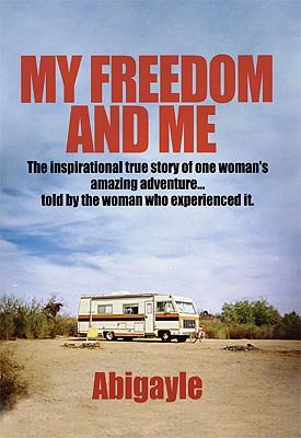 My Freedom and Me: The Inspirational True Story of One Woman's Amazing Adventure... Told by the Woman Who Experienced It.