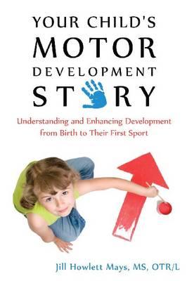 Your Child's Motor Development Story: Understanding and Enhancing Development from Birth to Their First Sport